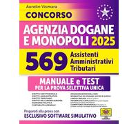 Concorso Agenzia Dogane e Monopoli 2025 - 569 Assistenti Amministrativi Tributari: Manuale Aggiornato di Teoria e Test per la Prova Selettiva Unica con Esclusivo Software simulativo