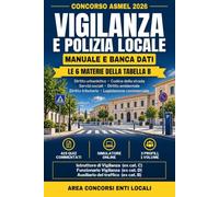 Concorso ASMEL 2026 - Vigilanza e Polizia Locale: Manuale e banca dati per Istruttore, Funzionario e Ausiliario del traffico: le 6 materie della Tabella B, 415 quiz commentati e simulatore online