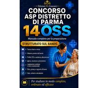 Concorso ASP Distretto di Parma - 14 Operatori Socio Sanitari (OSS): Manuale strutturato sul bando - Teoria, assistenza, igiene, sicurezza, PAI, CRA, privacy, quiz, casi pratici e simulazioni