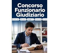 Concorso Funzionario Giudiziario 2026: Manuale con quiz commentati, diritto pubblico, procedura civile, procedura penale, ordinamento giudiziario e prova orale