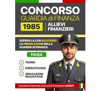 Concorso Guardia di Finanza 1985 Allievi Finanzieri: Teoria, esercitazioni e simulazioni realistiche per superare la preselezione della Guardia di Finanza