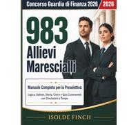 Concorso Guardia di Finanza 2026 - 983 Allievi Marescialli: Manuale Completo per la Preselettiva: Logica, Italiano, Storia, Civica e Quiz Commentati con Simulazioni a Tempo