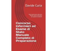 Concorso Infermieri ed Esame di Stato Manuale Completo di Preparazione: Dallo studio teorico alla prova d’esame: tutto ciò che serve per superare le selezioni