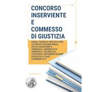 Concorso Inserviente e Commesso di Giustizia: Manuale Completo e Prontuario Operativo: Guida teorico-pratica per le prove d'esame negli Uffici ... Movimentazione fascicoli e Quiz commentati