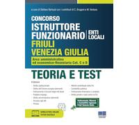Concorso istruttore funzionario Friuli Venezia Giulia. Area amministrativa ed economico-finanziaria Cat. C e D. Teoria e test. Con simulatore online. Con tutor digitale