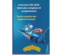 Concorso OSS 2025- Manuale completo di preparazione: Teoria e pratica per superare le prove