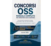 Concorso OSS - Il Manuale Completo per Operatore Socio-Sanitario: Teoria aggiornata, procedure assistenziali, normativa, prova pratica e orale, casi ... dedicata all'Assistente Infermiere (ex OSSS)