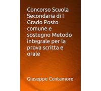 Concorso Scuola Secondaria di I Grado Posto comune e sostegno Metodo integrale per la prova scritta e orale