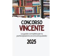 Concorso Vincente: Il Manuale Pratico per Trasformare la Partecipazione in Successo: Smetti di studiare a caso. Inizia a competere da professionista.