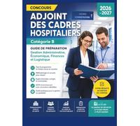 Concours Adjoint des Cadres Hospitaliers 2026-2027: Guide de Préparation Catégorie B - Gestion Administrative, Économique, Finances et Logistique