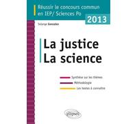 Concours commun en sc.Po/IEP 2013 - La science - La justice - Synthèse sur les thèmes • Méthodologie • Annales corrigées Synthèse sur les thèmes, méthodologie, annales corrigées - Solange Gonzalez - E