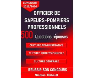 Concours d' Officier de Sapeurs-Pompiers professionnels. 500 questions réponses. Concours 2025-2026: Culture Administrative, Culture Professionnelle, Culture Générale
