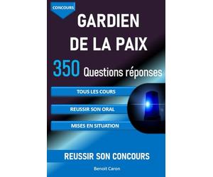 Concours Gardien de la paix: 350 questions réponses pour réviser et réussir le concours de gardien de la paix