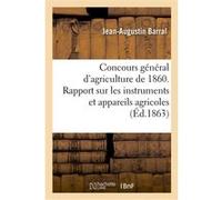 Concours général d'agriculture de 1860. Rapport sur les instruments et appareils agricoles Jean-Augustin Barral (Auteur)