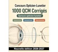 Concours Opticien-Lunetier : 1000 QCM Corrigés: Anatomie de l’œil, réfraction, optique appliquée, lentilles et montage - révision ciblée avec explications détaillées