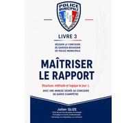 Concours Police Municipale - Livre 3 : Maîtriser le rapport: Structure de A à Z, lettre de cadrage, brouillon, cadre légal, logique procédurale et situations types