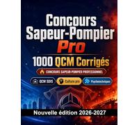 Concours Sapeur-Pompier Pro : 1000 QCM Corrigés: Préparation au concours : QCM Droit, Sécurité publique, Procédures, Administration, Éthique et entraînement aux épreuves pour réussir