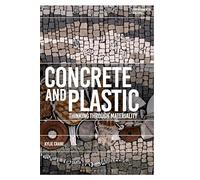 Concrete and Plastic: Thinking through Materiality