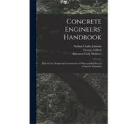 Concrete Engineers Handbook Data for the Design and Construction of Plain and Reinforced Concrete Structures - Nathan Clarke Johnson - Creative Media Part Nathan Clarke JohnsonNathan Clarke Johnson (A