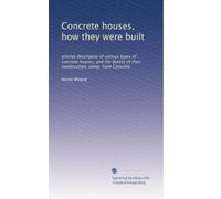 Concrete houses, how they were built; articles descriptive of various types of concrete houses, and the details of their construction, comp. from Concrete (1920)