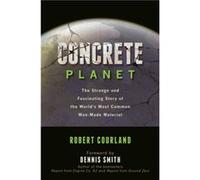 Concrete Planet The Strange and Fascinating Story of the Worlds Most Common ManMade Material by Robert Courland & Foreword by Dennis Smith Robert Courland Foreword by Dennis Smith (Auteur)