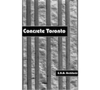 Concrete Toronto: A Guidebook to Concrete Architecture from the Fifties to the Seventies