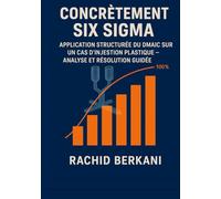 Concrètement six sigma: APPLICATION STRUCTURÉE DU DMAIC SUR UN CAS D’INJECTION PLASTIQUE - FEUILLE DE ROUTE GUIDÉE PAS A PAS