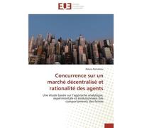 Concurrence sur un marché décentralisé et rationalité des agents Une étude basée sur l'approche analytique, expérimentale et évolutionnaire des comportements des fir - Raluca Parvulescu - Universitair