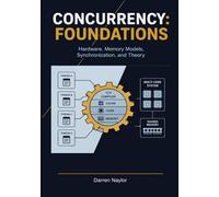 Concurrency: Foundations: Hardware, Memory Models, Synchronization, and Theory