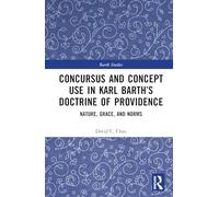 Concursus and Concept Use in Karl Barth’s Doctrine of Providence: Nature, Grace, and Norms