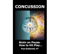Concussion. Brain on Pause. How to Hit Play.: A Practical and Illustrated Guide to Overcoming Concussion, Post Concussion Syndrome (PCS), and Mild Traumatic Brain Injury (mTBI).