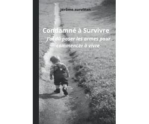 Condamné à Survivre: J’ai dû poser les armes pour commencer à vivre