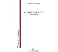 Condamné à vie Pièce en quatre actes - François Le Boiteux - L'harmattan - broché - Théâtre