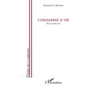 Condamné à vie Pièce en quatre actes - François Le Boiteux - L'harmattan - broché - Théâtre