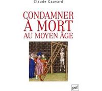 Condamner À Mort Au Moyen Age - Pratiques De La Peine Capitale En France (Xiiie-Xve Siècle)