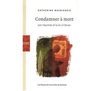 Condamner à mort Les meurtres et la loi à l'écran - Catherine Mavrikakis - Presses Universite De Montreal - broché - Essai