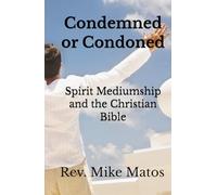 Condemned or Condoned: Spirit Mediumship and The Christian Bible