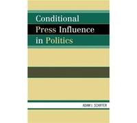 Conditional Press Influence in Politics by Schiffer & Adam J. & Texas Christian University Adam J. Schiffer (Auteur)