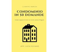 Condominio in 50 domande: Come sopravvivere ai vicini senza litigare