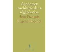 Condorcet: Architecte de la régénération: Vie, œuvre et engagement pour une science au service de la République (1743-1794)