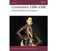 Condottiere 1300-1500: Infamous Medieval Mercenaries