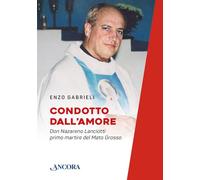 Condotto dall'amore. Don Nazareno Lanciotti primo martire del Mato Grosso