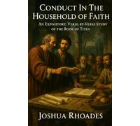 Conduct In The Household of Faith: An Expository, Verse-by-Verse Study of the Book of Titus