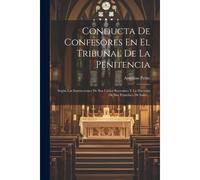 Conducta De Confesores En El Tribunal De La Penitencia: Según Las Instrucciones De San Cárlos Borromeo Y La Doctrina De San Francisco De Sales ...