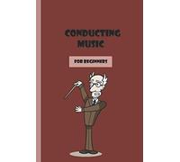 Conducting Music For Beeginners: A No Content Book For Whoever Has Some Good Information About Conducting Music For Beginners : 6'' X 9'' , Matte, No Bleed , 150 Pages