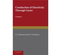Conduction of Electricity through Gases Volume 1 Ionisation by Heat and Light - Thomson G. P. Imperial College of Science Technology and Medicine London - Thomson G. P. Imperial College of Science Tec