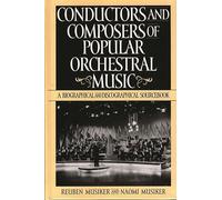 Conductors and Composers of Popular Orchestral Music: A Biographical and Discographical Sourcebook