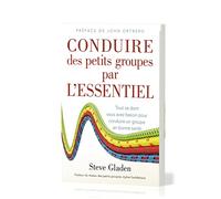 Conduire des petits groupes par l'essentiel : Tout ce dont vous avez besoin pour conduire un groupe en bonne santé