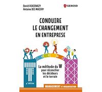 Conduire le changement en entreprise: Le méthode du W pour réconcilier les décideurs et le terrain