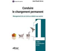 Conduire Le Changement Permanent - Management De Soi Et De Sa Relation Aux Autres Tome 1, La Constitution De Soi